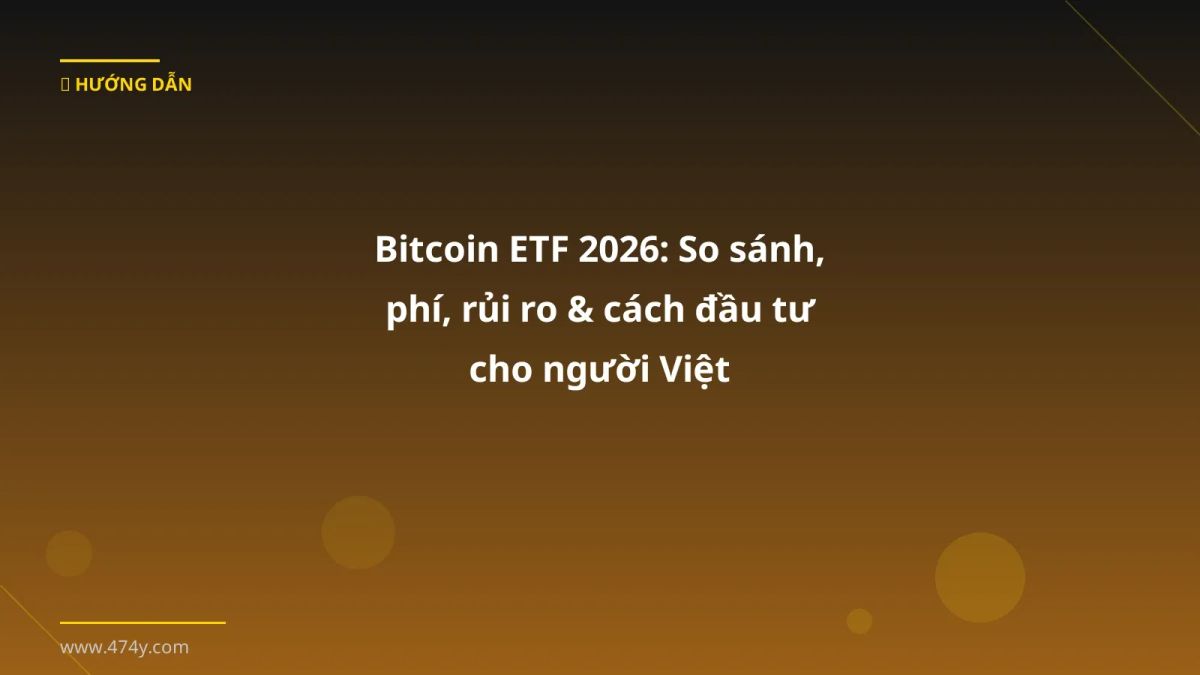 Bitcoin ETF 2026: So sánh, phí, rủi ro & cách đầu tư cho người Việt