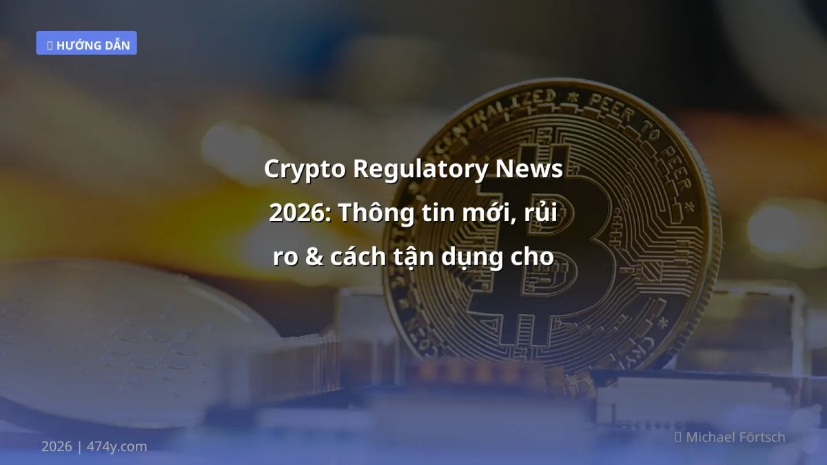 Crypto Regulatory News 2026: Thông tin mới, rủi ro & cách tận dụng cho trader Việt