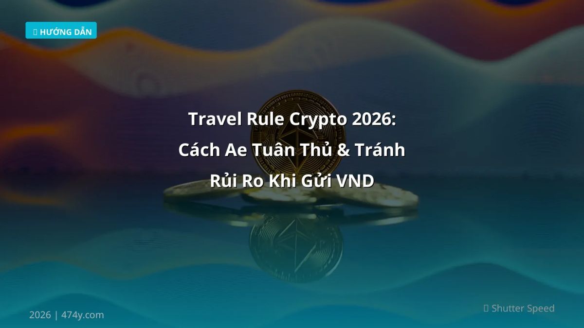 Travel Rule Crypto 2026: Cách Ae Tuân Thủ & Tránh Rủi Ro Khi Gửi VND