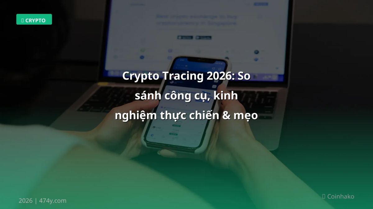Crypto Tracing 2026: So sánh công cụ, kinh nghiệm thực chiến & mẹo giảm rủi ro