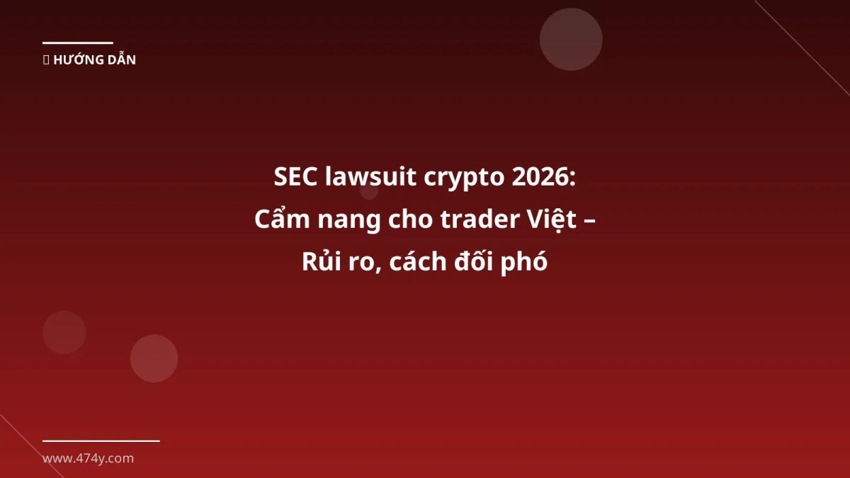 SEC lawsuit crypto 2026: Cẩm nang cho trader Việt – Rủi ro, cách đối phó