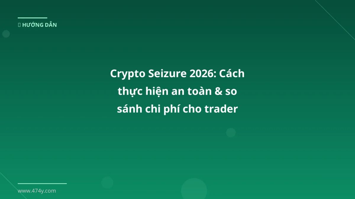Crypto Seizure 2026: Cách thực hiện an toàn & so sánh chi phí cho trader Việt