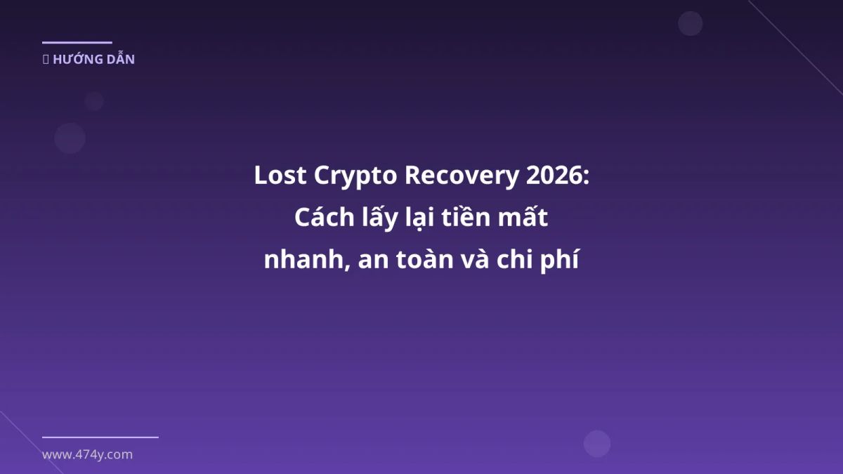Lost Crypto Recovery 2026: Cách lấy lại tiền mất nhanh, an toàn và chi phí hợp lý