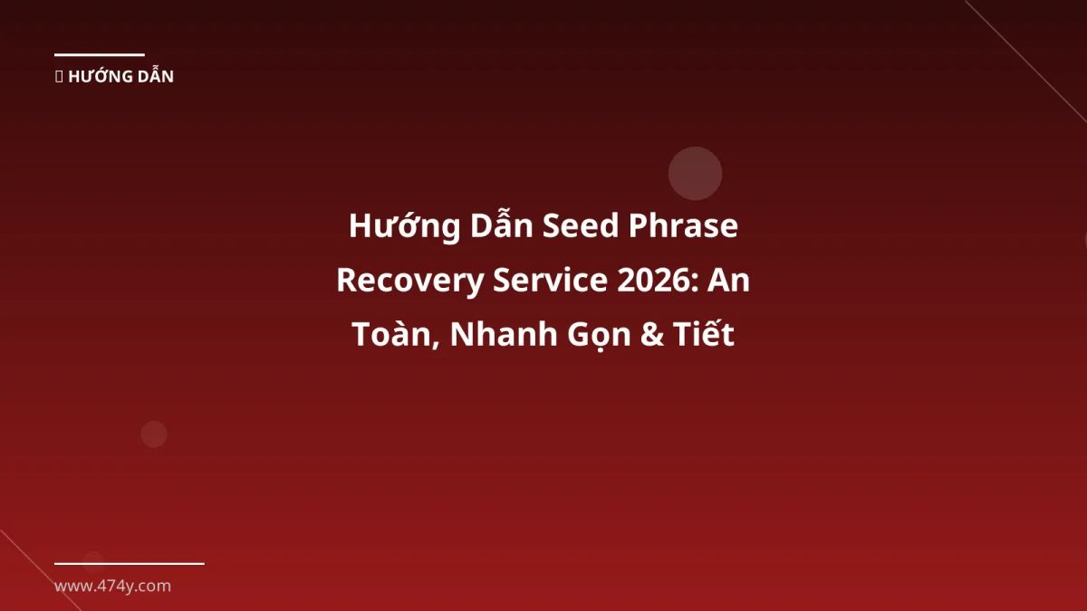 Hướng Dẫn Seed Phrase Recovery Service 2026: An Toàn, Nhanh Gọn & Tiết Kiệm