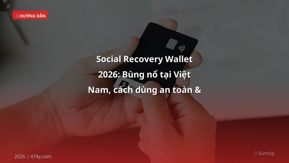 Social Recovery Wallet 2026: Bùng nổ tại Việt Nam, cách dùng an toàn & tối ưu