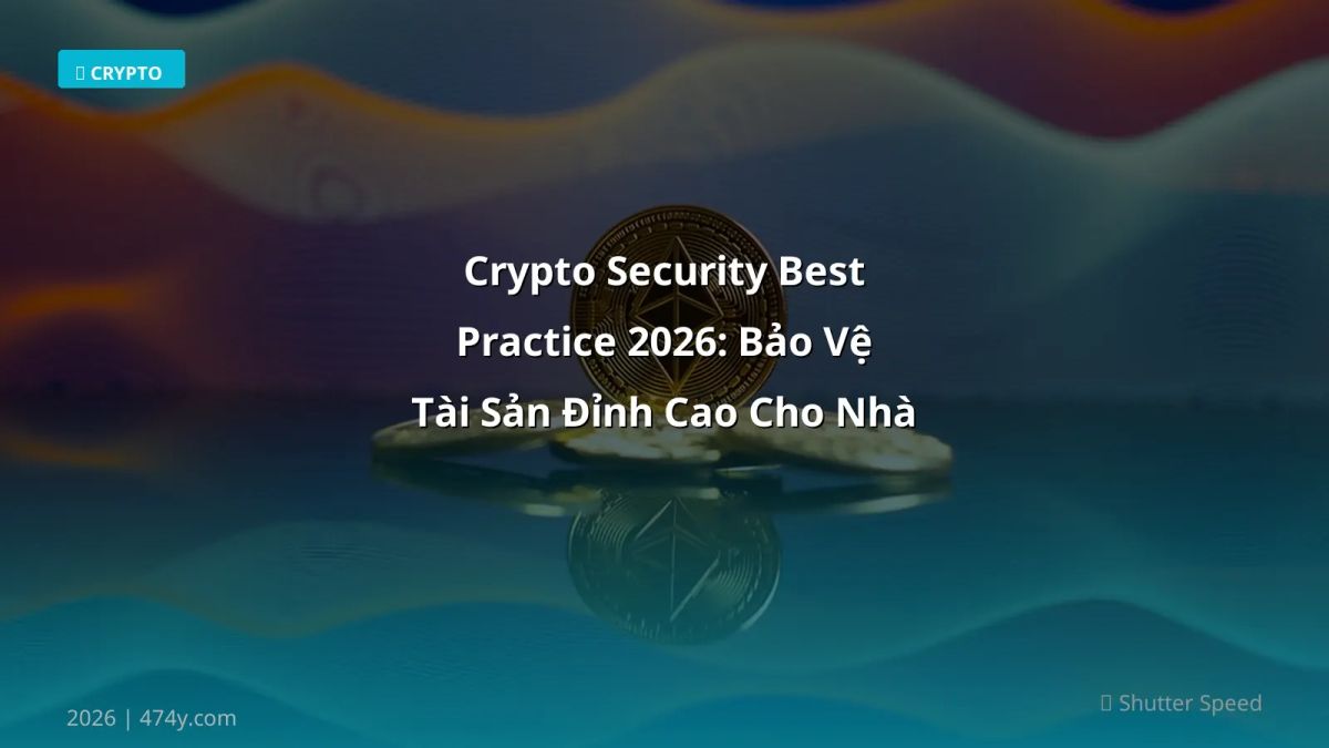 Crypto Security Best Practice 2026: Bảo Vệ Tài Sản Đỉnh Cao Cho Nhà Đầu Tư Việt