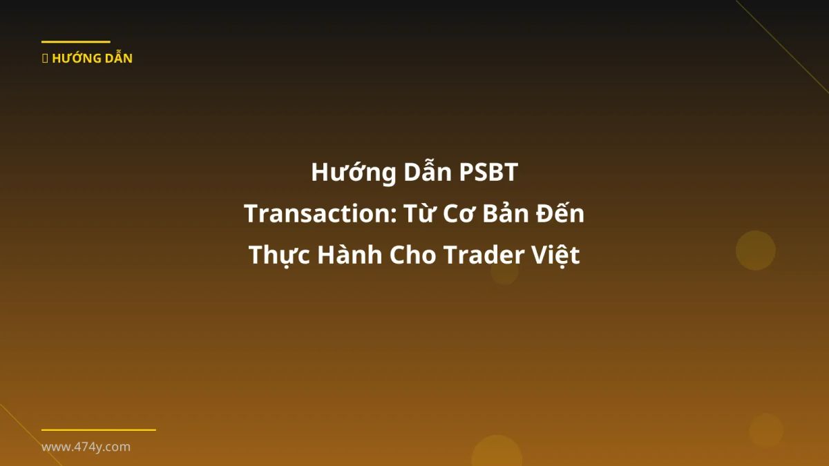 Hướng Dẫn PSBT Transaction: Từ Cơ Bản Đến Thực Hành Cho Trader Việt