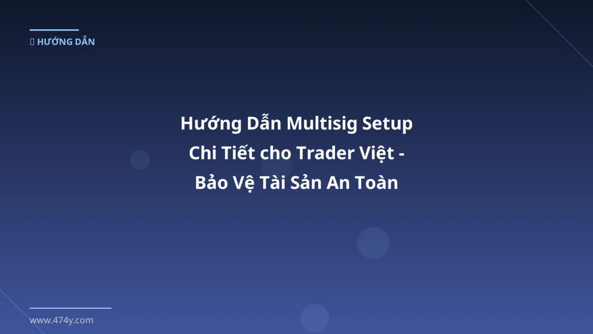 Hướng Dẫn Multisig Setup Chi Tiết cho Trader Việt - Bảo Vệ Tài Sản An Toàn
