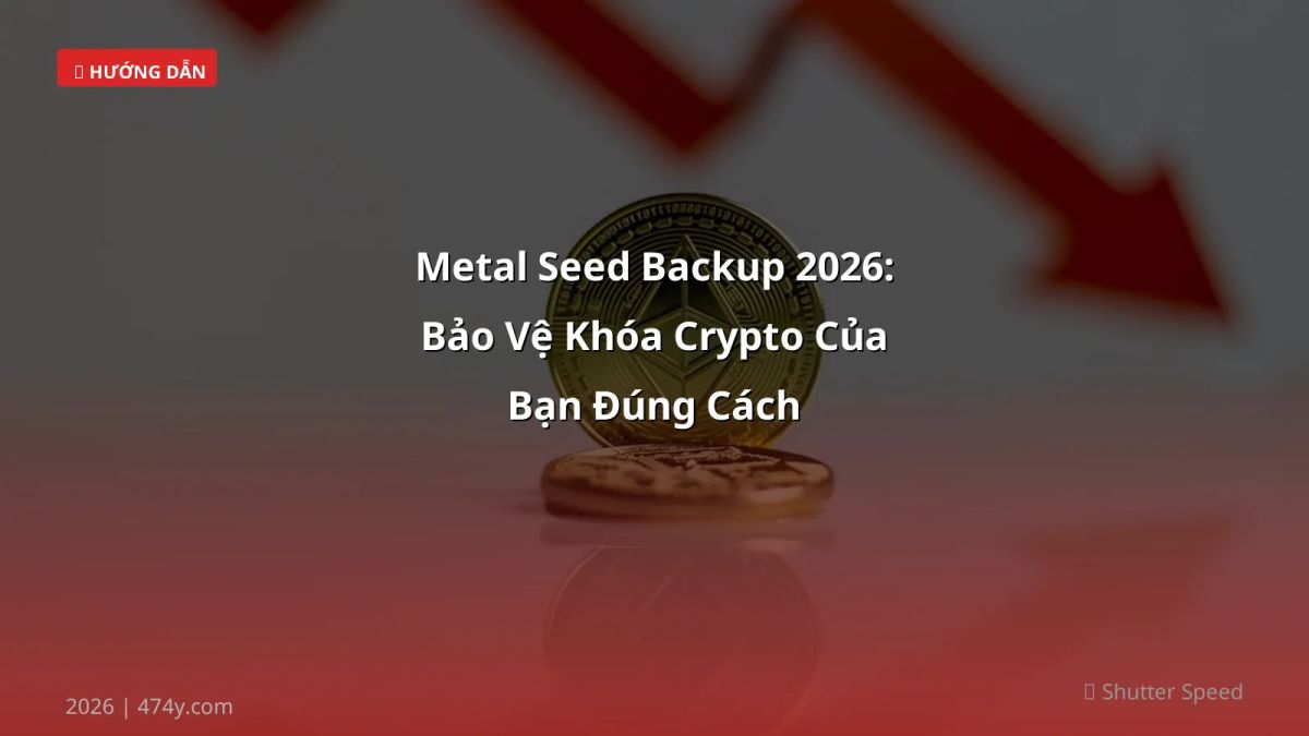 Metal Seed Backup 2026: Bảo Vệ Khóa Crypto Của Bạn Đúng Cách
