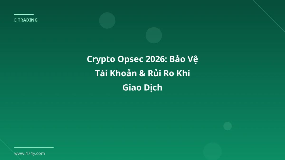 Crypto Opsec 2026: Bảo Vệ Tài Khoản & Rủi Ro Khi Giao Dịch
