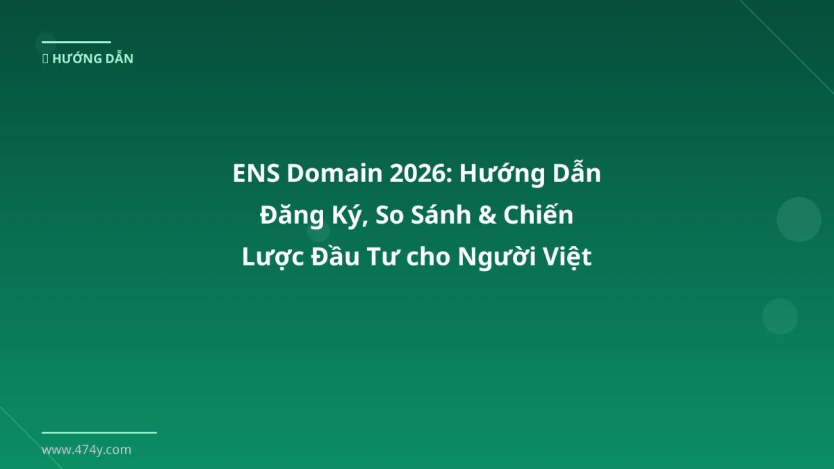 ENS Domain 2026: Hướng Dẫn Đăng Ký, So Sánh & Chiến Lược Đầu Tư cho Người Việt