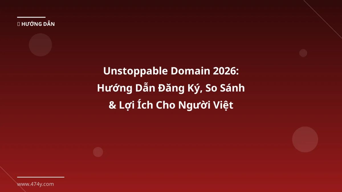 Unstoppable Domain 2026: Hướng Dẫn Đăng Ký, So Sánh & Lợi Ích Cho Người Việt