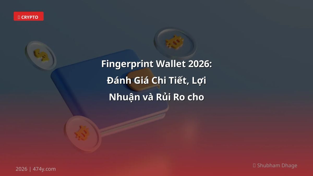 Fingerprint Wallet 2026: Đánh Giá Chi Tiết, Lợi Nhuận và Rủi Ro cho Người Việt