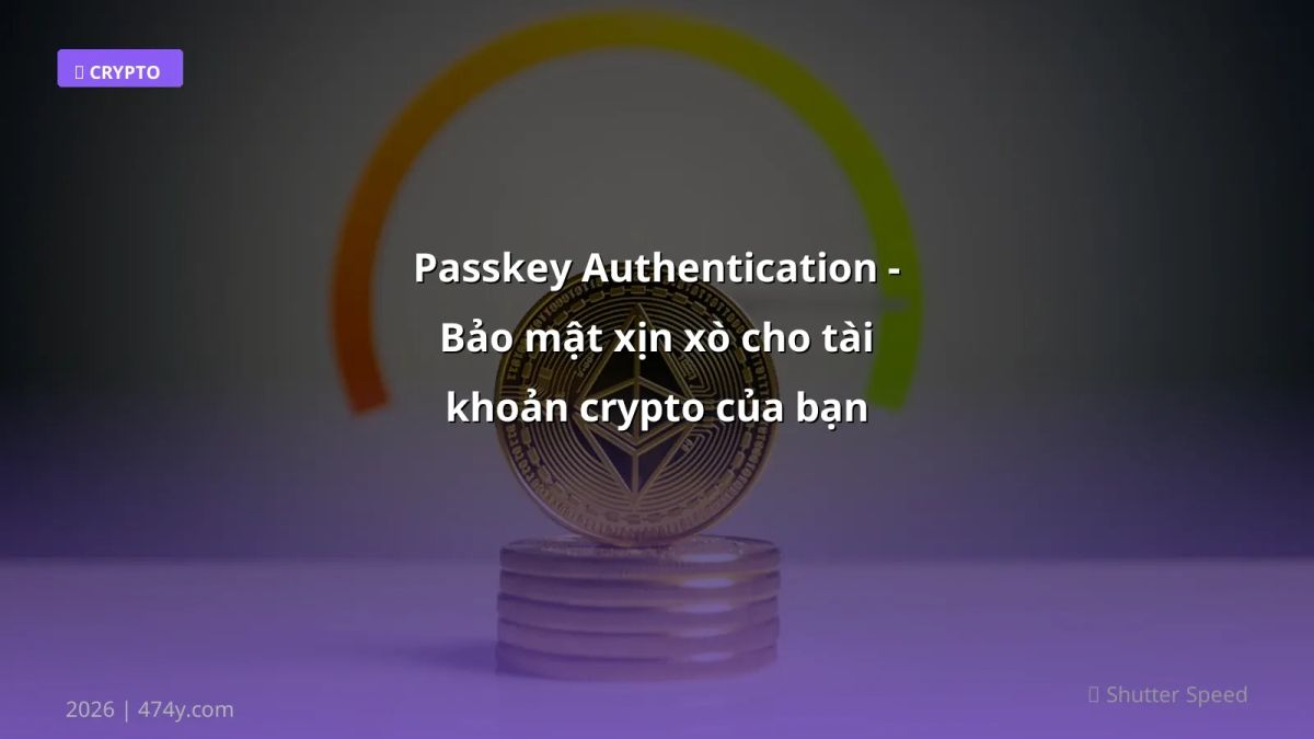 Passkey Authentication - Bảo mật xịn xò cho tài khoản crypto của bạn