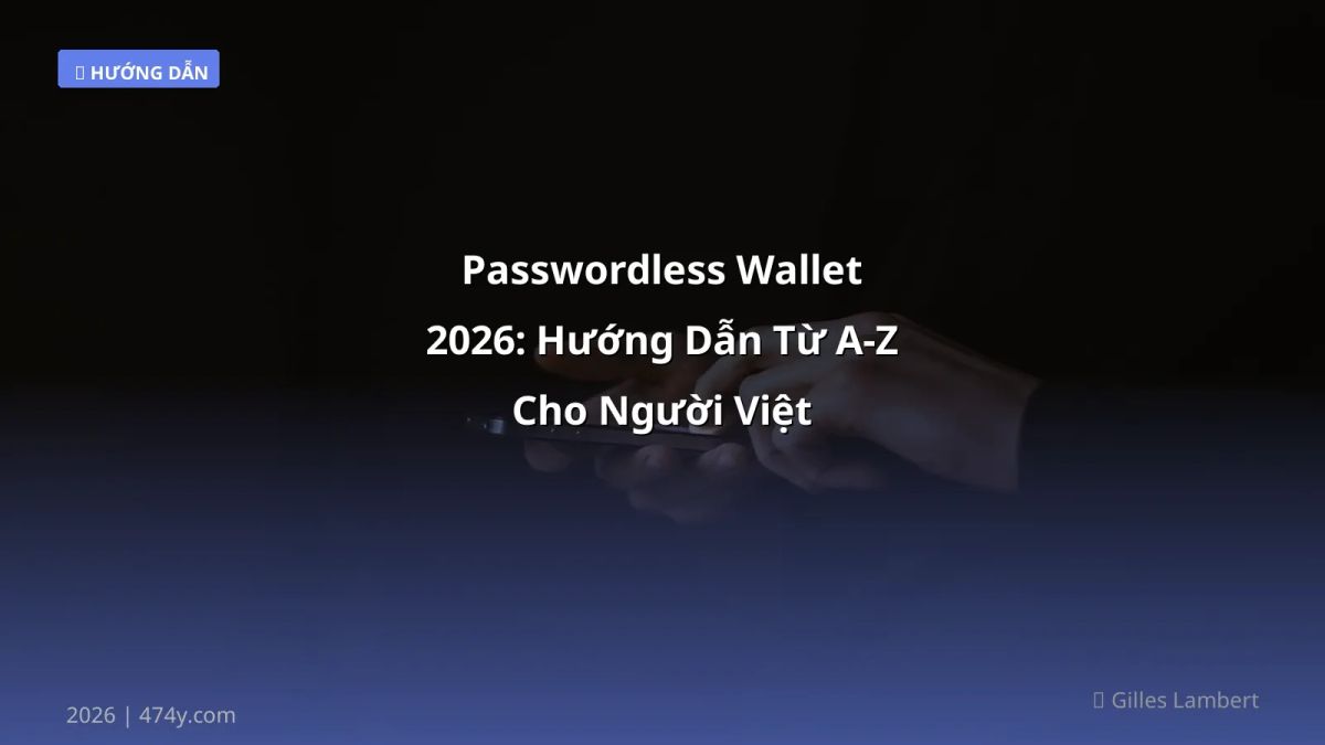 Passwordless Wallet 2026: Hướng Dẫn Từ A-Z Cho Người Việt