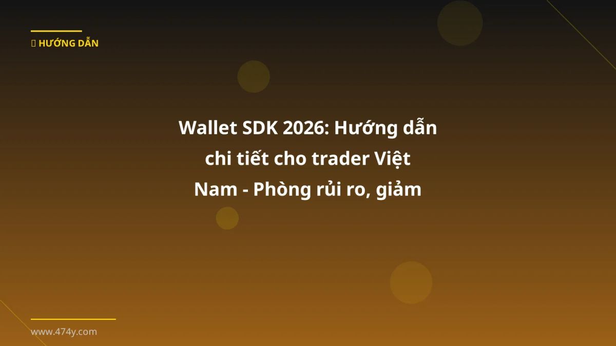 Wallet SDK 2026: Hướng dẫn chi tiết cho trader Việt Nam - Phòng rủi ro, giảm phí