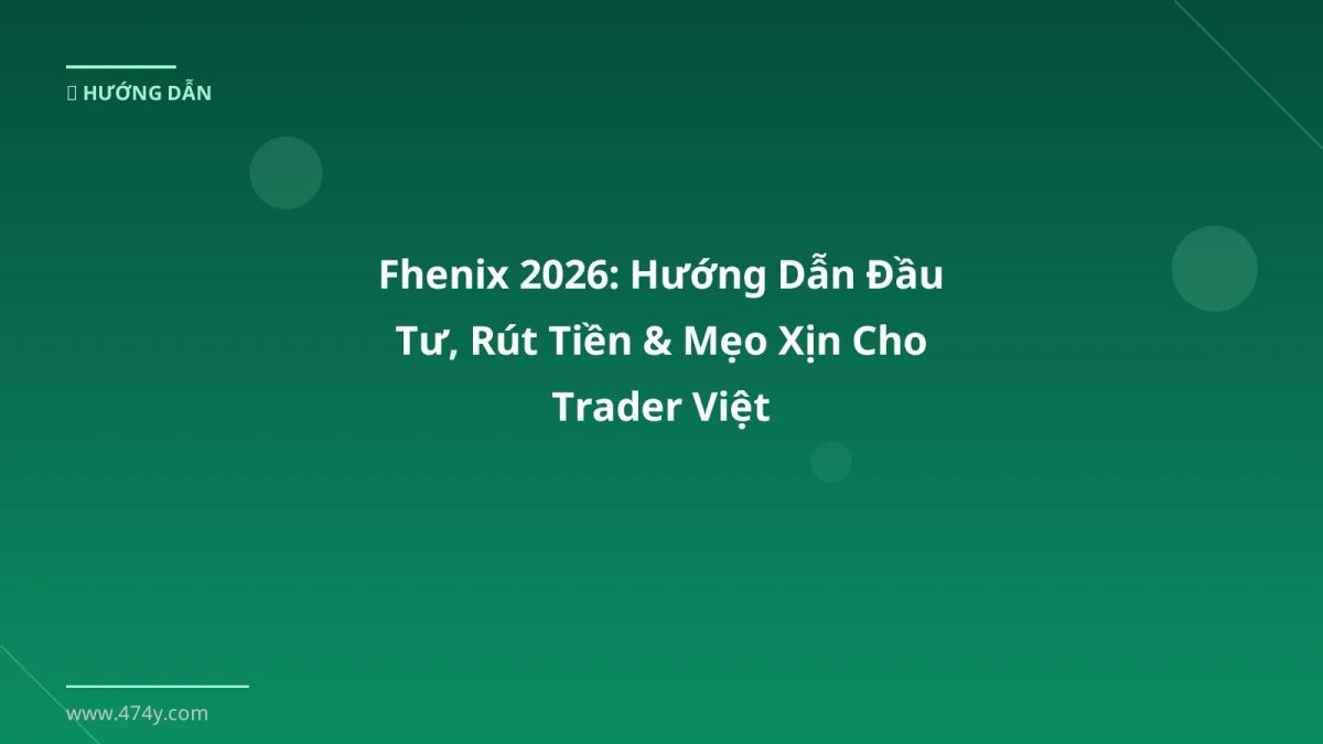 Fhenix 2026: Hướng Dẫn Đầu Tư, Rút Tiền & Mẹo Xịn Cho Trader Việt