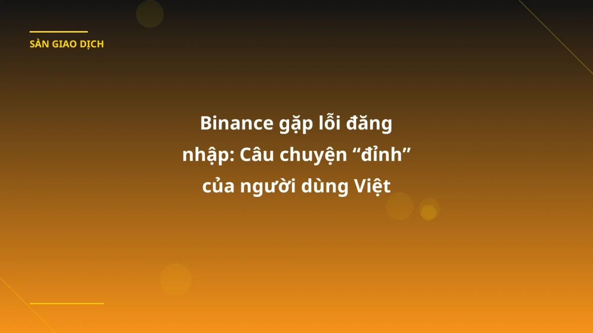 Binance gặp lỗi đăng nhập: Câu chuyện “đỉnh” của người dùng Việt trong tháng 1/2026