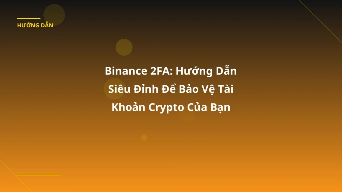 Binance 2FA: Hướng Dẫn Siêu Đỉnh Để Bảo Vệ Tài Khoản Crypto Của Bạn