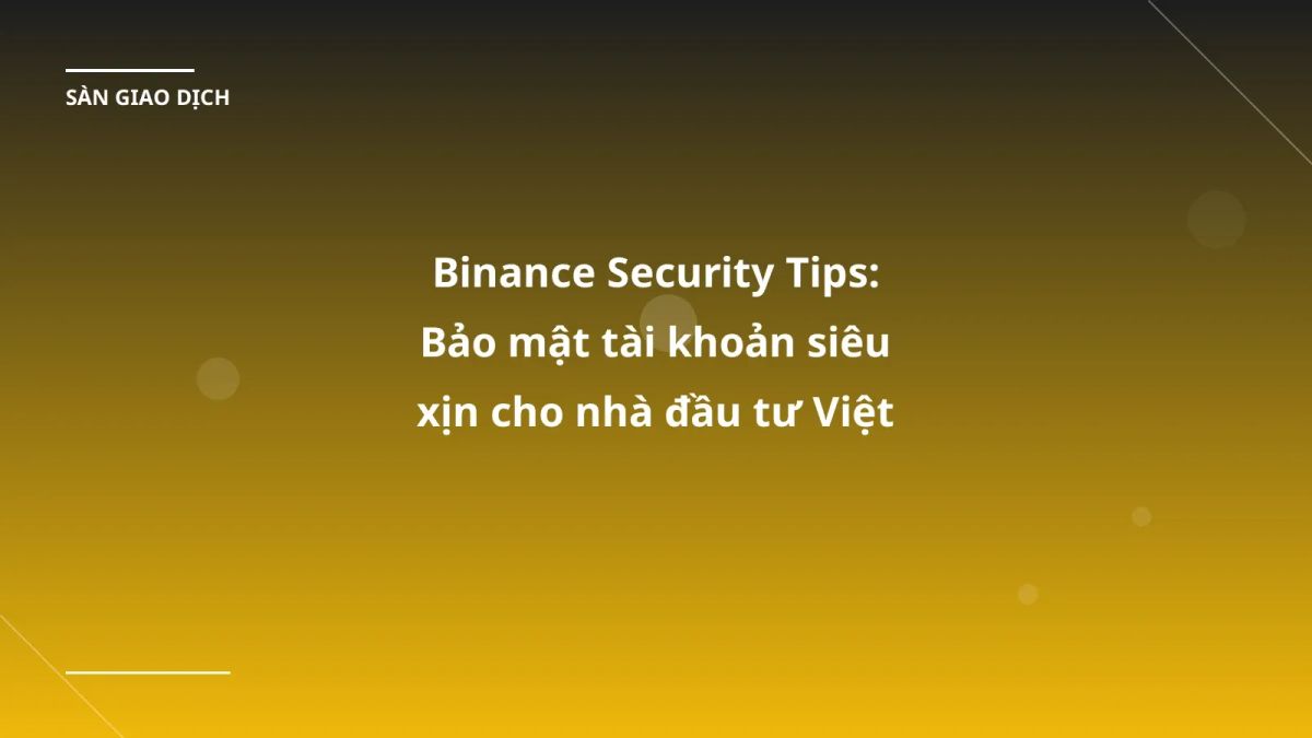 Binance Security Tips: Bảo mật tài khoản siêu xịn cho nhà đầu tư Việt