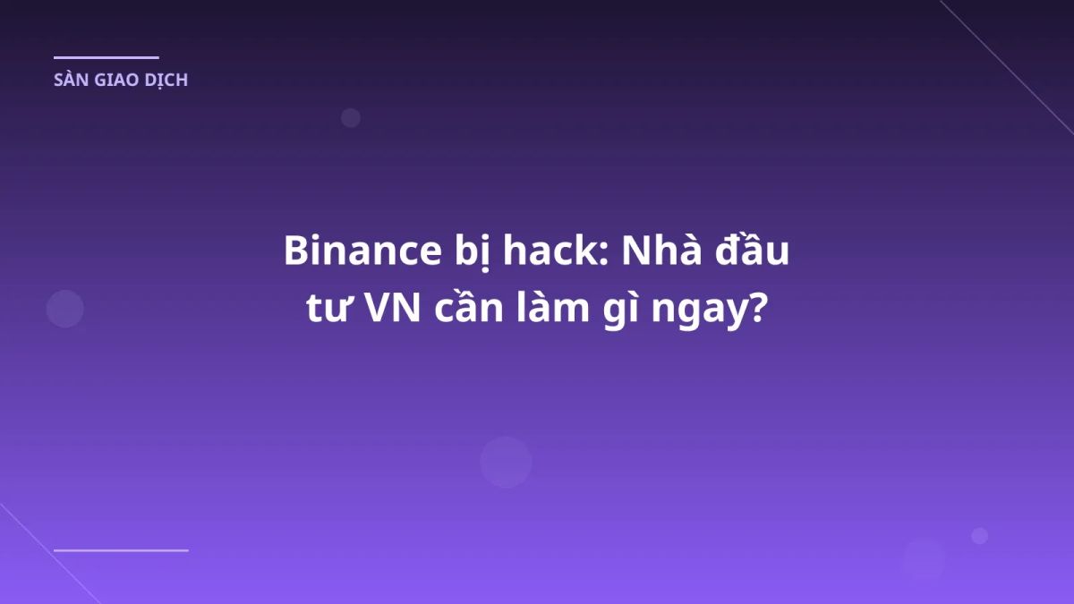 Binance bị hack: Nhà đầu tư VN cần làm gì ngay?