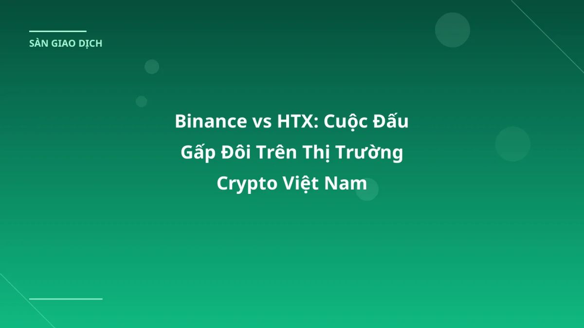 Binance vs HTX: Cuộc Đấu Gấp Đôi Trên Thị Trường Crypto Việt Nam