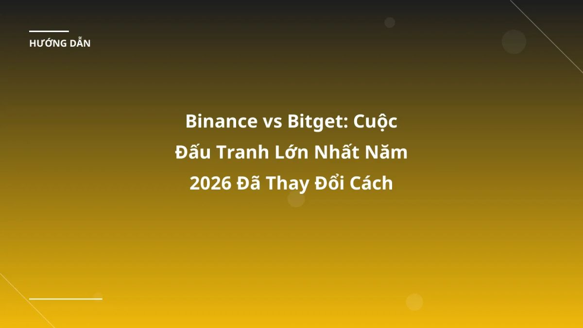 Binance vs Bitget: Cuộc Đấu Tranh Lớn Nhất Năm 2026 Đã Thay Đổi Cách Giao Dịch Crypto Ở Việt Nam