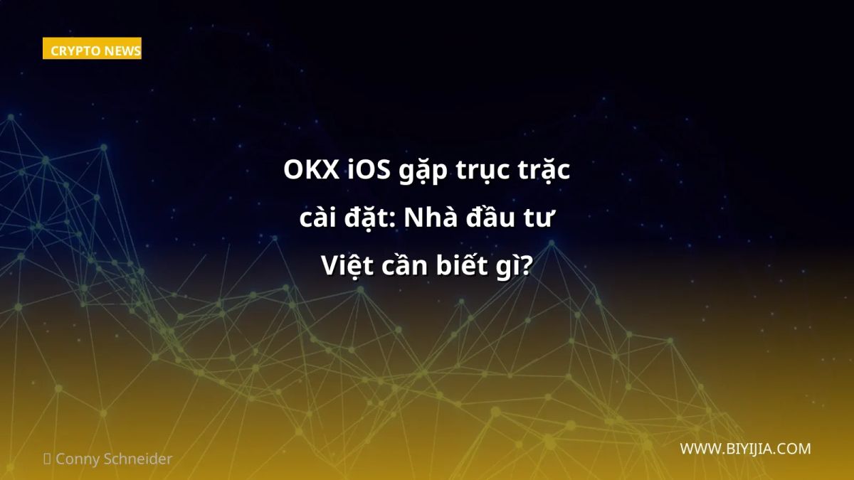 OKX iOS gặp trục trặc cài đặt: Nhà đầu tư Việt cần biết gì?
