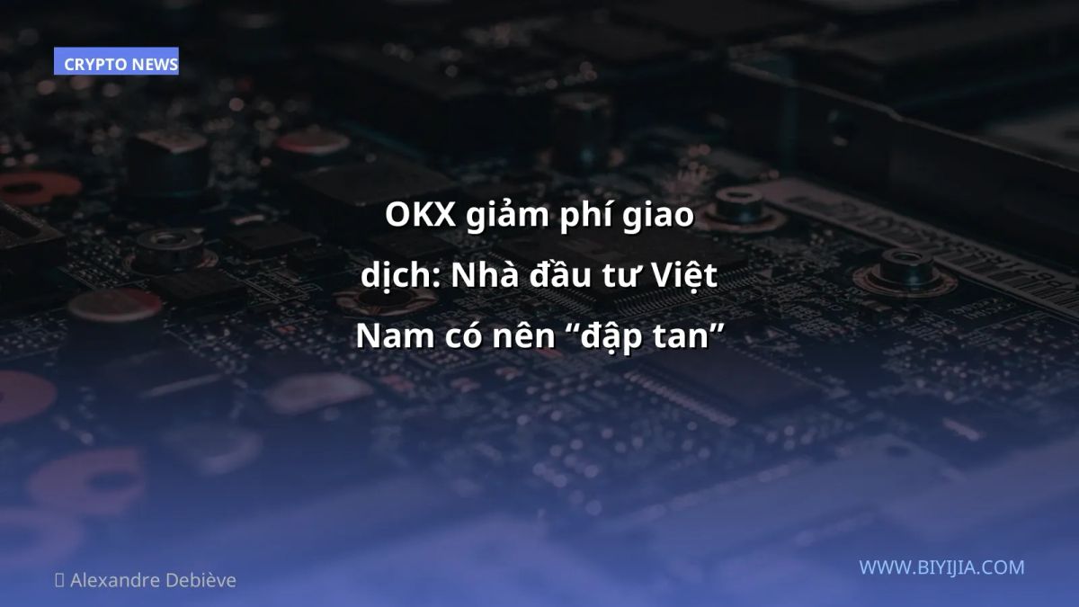OKX giảm phí giao dịch: Nhà đầu tư Việt Nam có nên “đập tan” không?