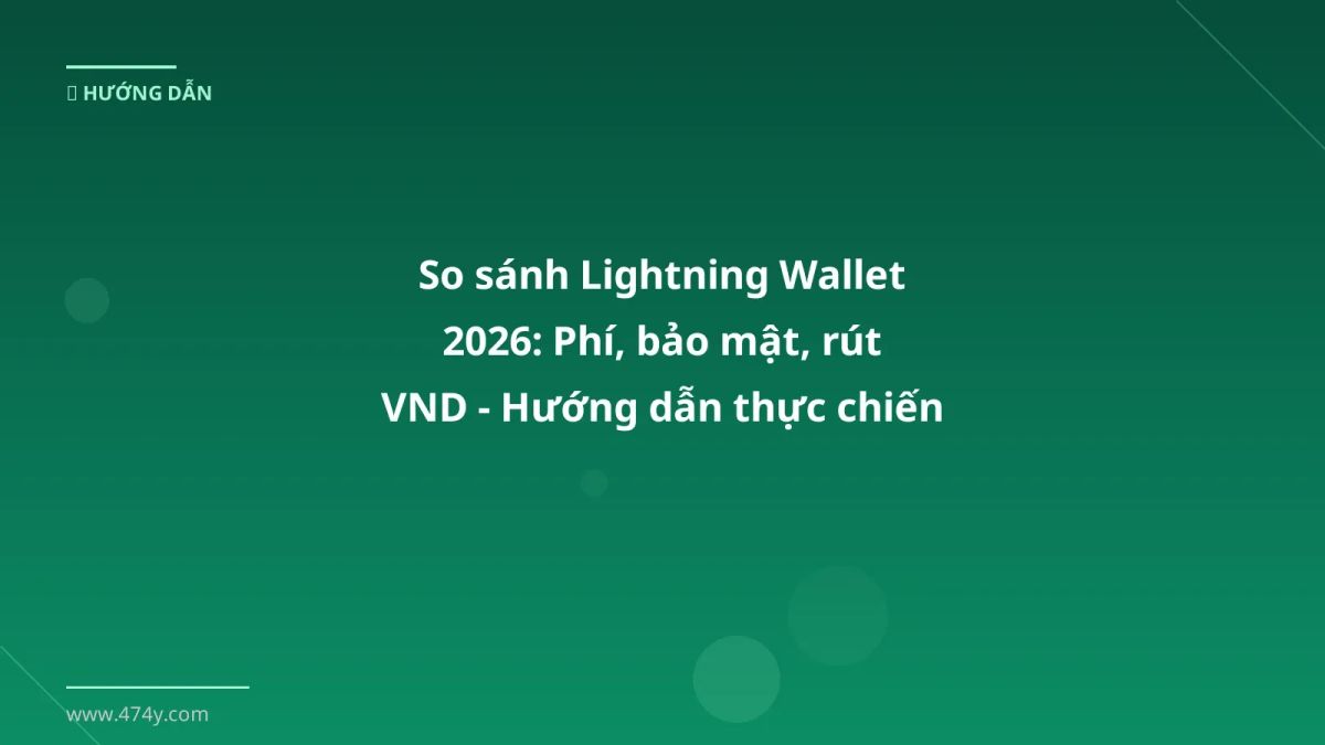 So sánh Lightning Wallet 2026: Phí, bảo mật, rút VND - Hướng dẫn thực chiến