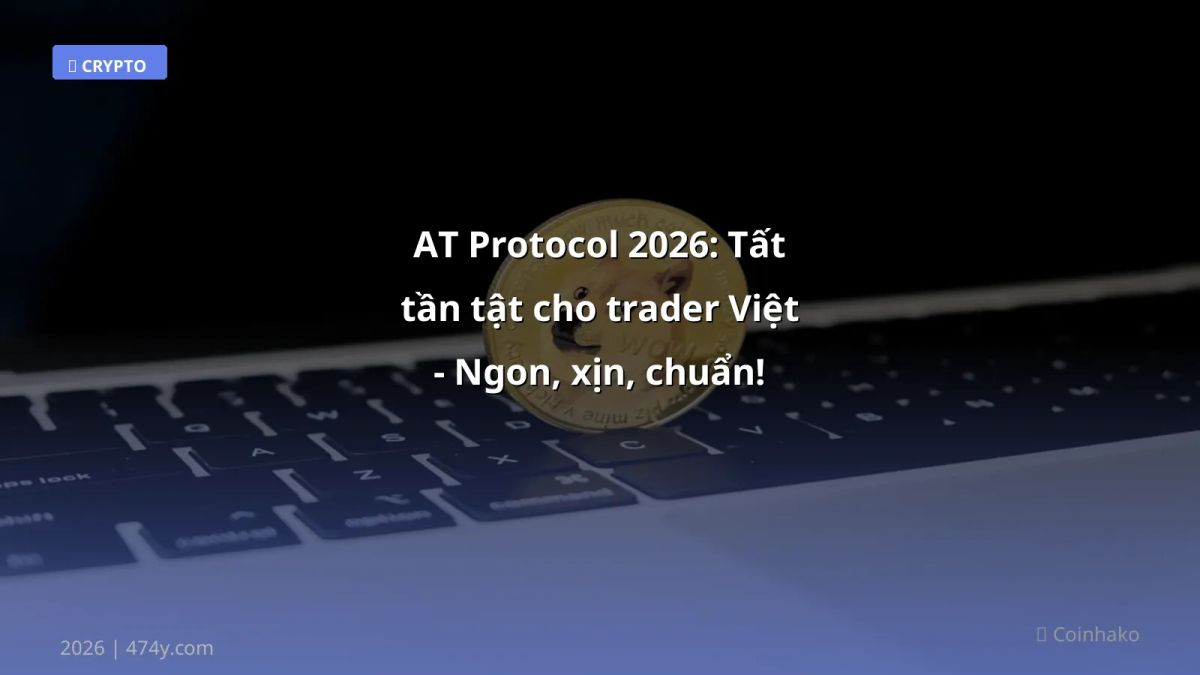 AT Protocol 2026: Tất tần tật cho trader Việt - Ngon, xịn, chuẩn!
