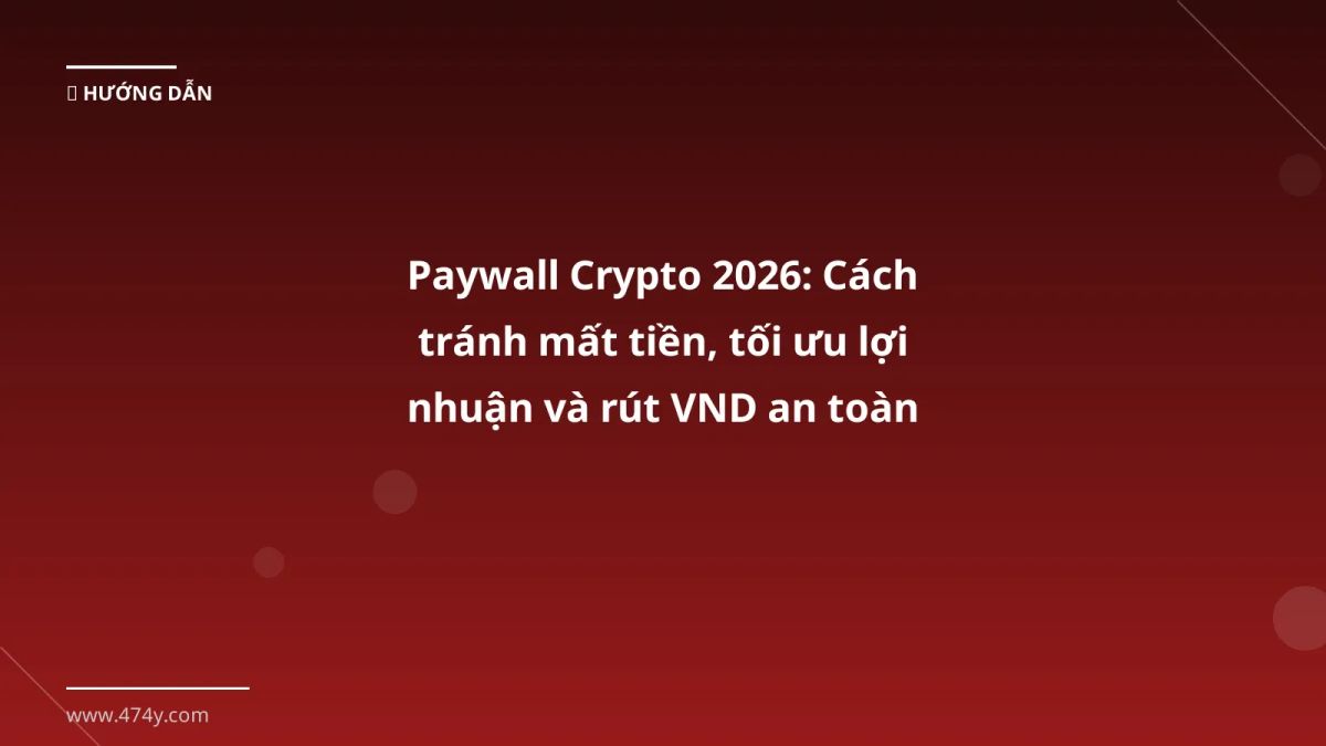 Paywall Crypto 2026: Cách tránh mất tiền, tối ưu lợi nhuận và rút VND an toàn