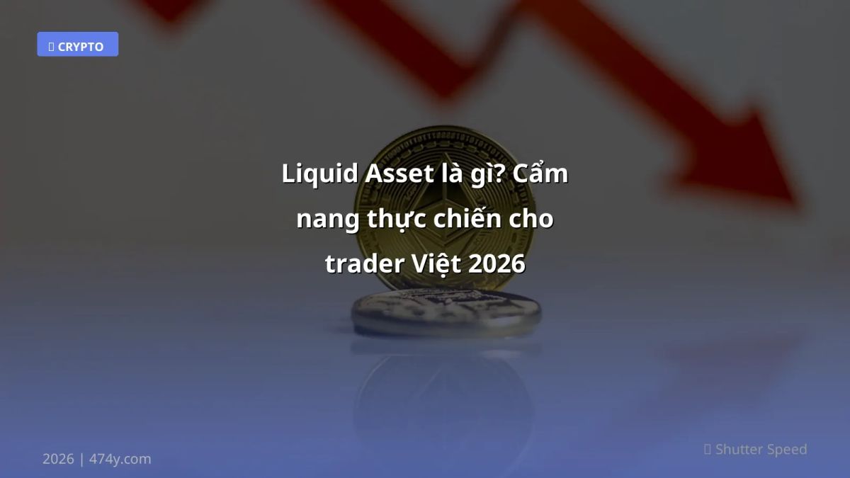 Liquid Asset là gì? Cẩm nang thực chiến cho trader Việt 2026