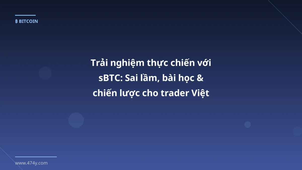 Trải nghiệm thực chiến với sBTC: Sai lầm, bài học & chiến lược cho trader Việt