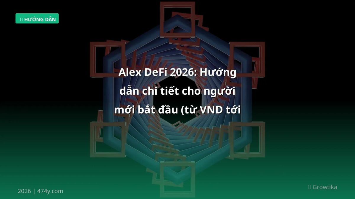 Alex DeFi 2026: Hướng dẫn chi tiết cho người mới bắt đầu (từ VND tới rủi ro)