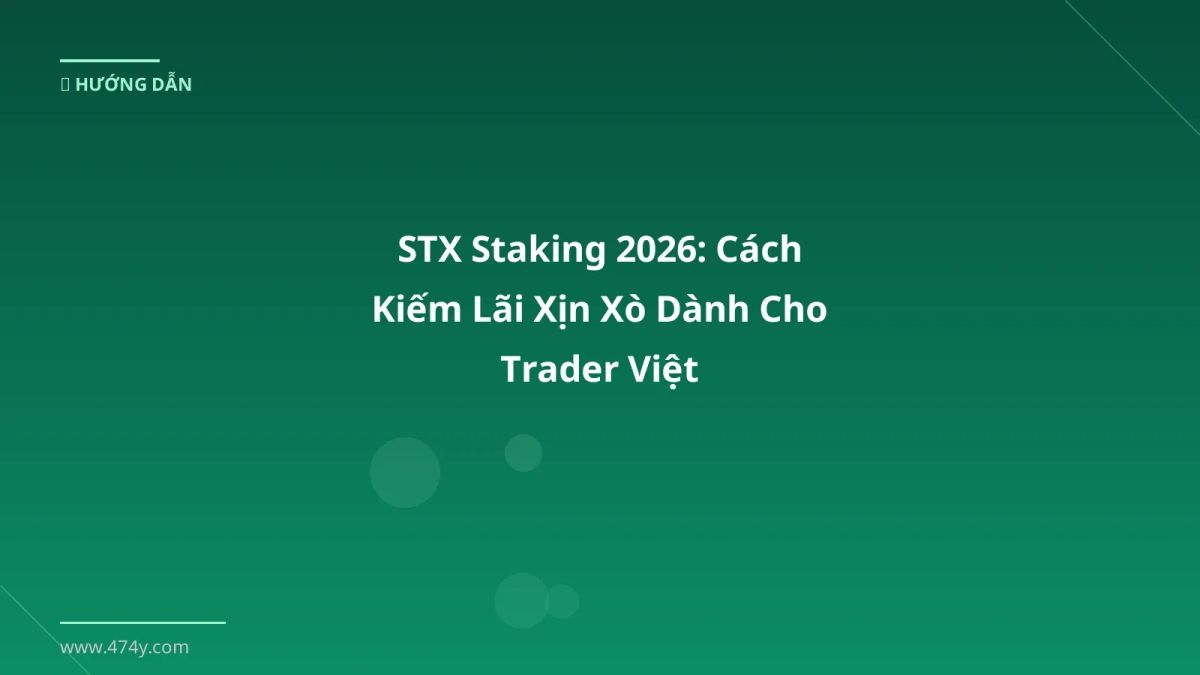 STX Staking 2026: Cách Kiếm Lãi Xịn Xò Dành Cho Trader Việt