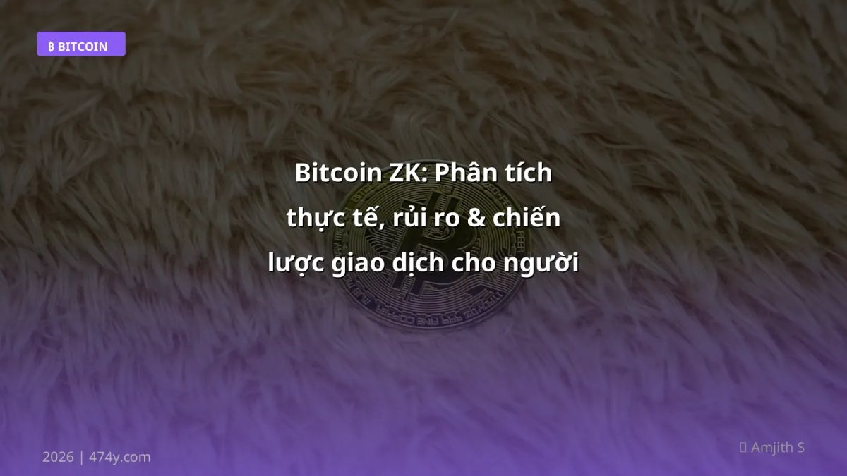 Bitcoin ZK: Phân tích thực tế, rủi ro & chiến lược giao dịch cho người Việt