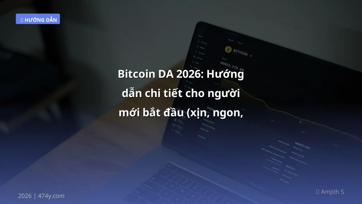 Bitcoin DA 2026: Hướng dẫn chi tiết cho người mới bắt đầu (xịn, ngon, thực tế)