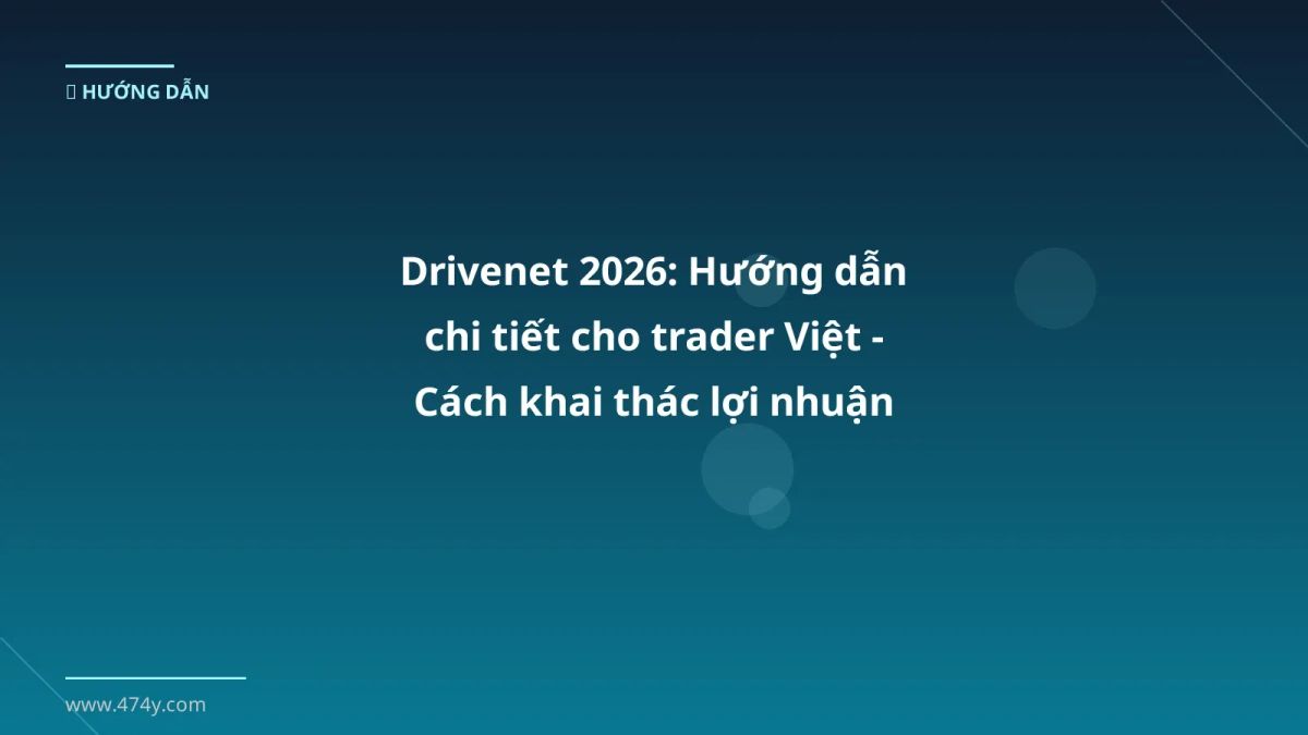 Drivenet 2026: Hướng dẫn chi tiết cho trader Việt - Cách khai thác lợi nhuận an toàn