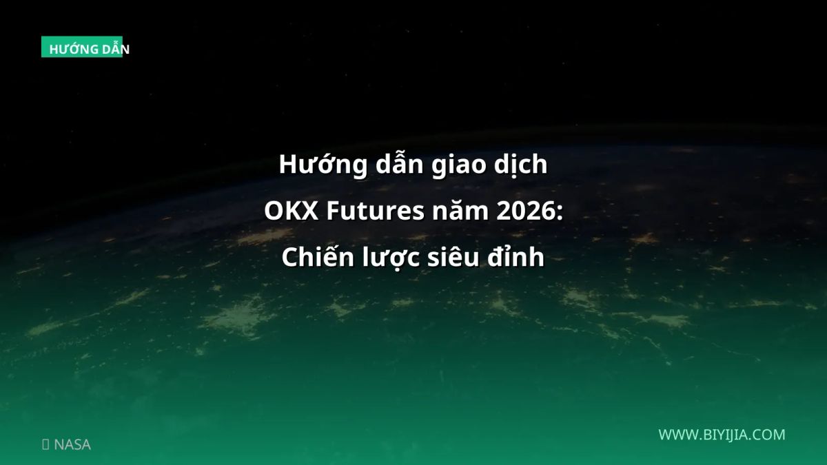 Hướng dẫn giao dịch OKX Futures năm 2026: Chiến lược siêu đỉnh cho người Việt