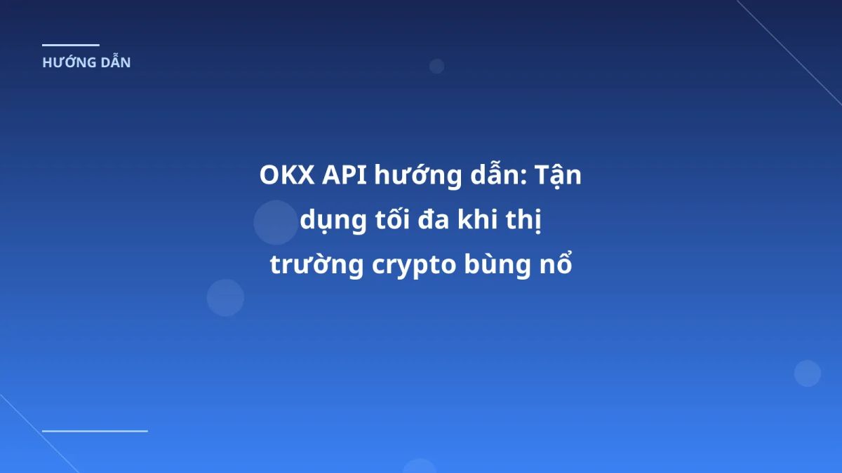 OKX API hướng dẫn: Tận dụng tối đa khi thị trường crypto bùng nổ 2026