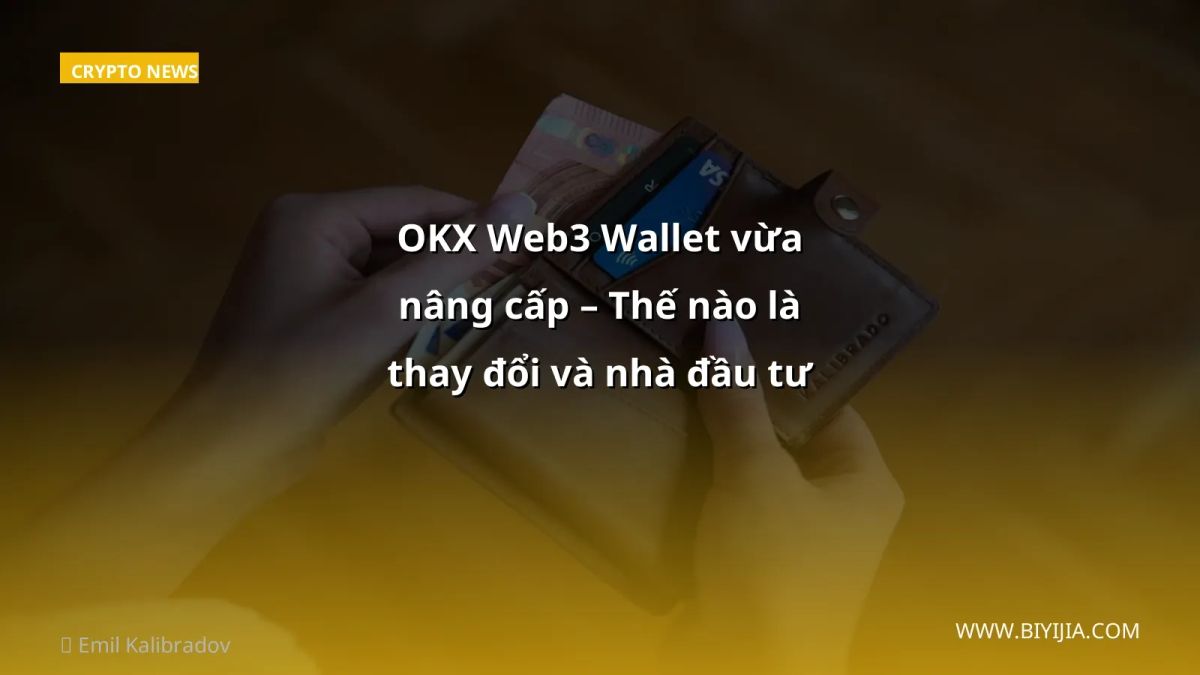 OKX Web3 Wallet vừa nâng cấp – Thế nào là thay đổi và nhà đầu tư Việt cần làm gì?