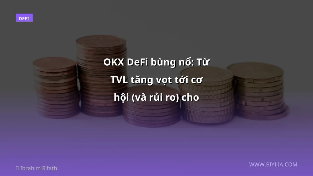 OKX DeFi bùng nổ: Từ TVL tăng vọt tới cơ hội (và rủi ro) cho nhà đầu tư Việt