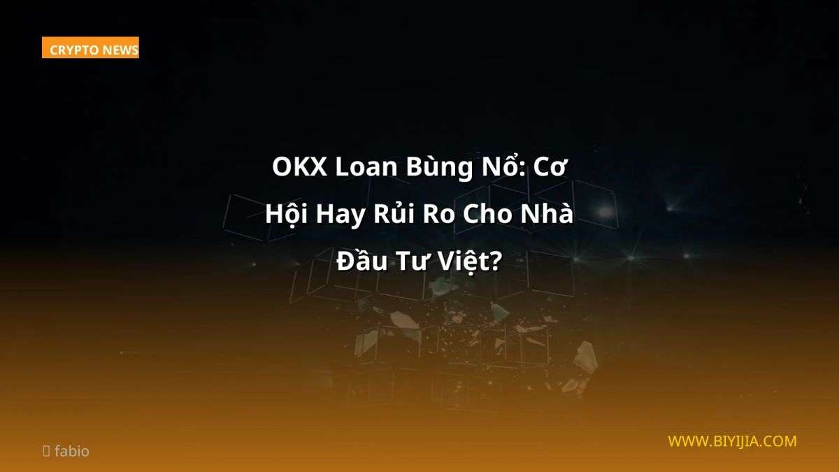 OKX Loan Bùng Nổ: Cơ Hội Hay Rủi Ro Cho Nhà Đầu Tư Việt?