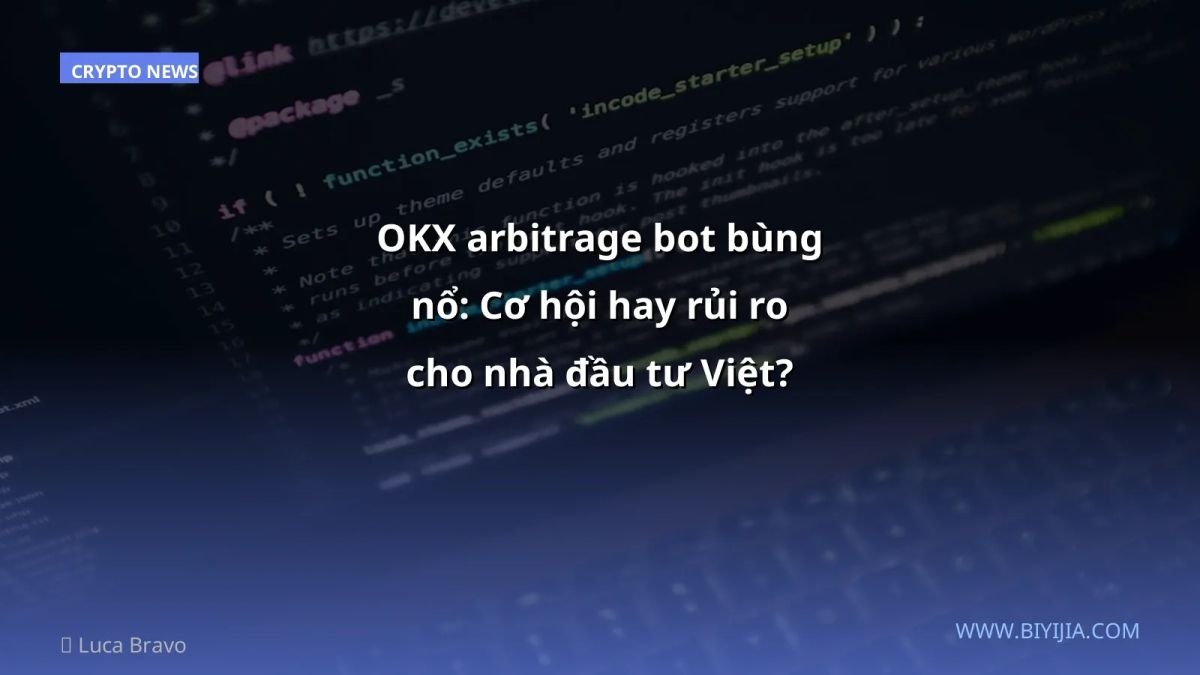 OKX arbitrage bot bùng nổ: Cơ hội hay rủi ro cho nhà đầu tư Việt?