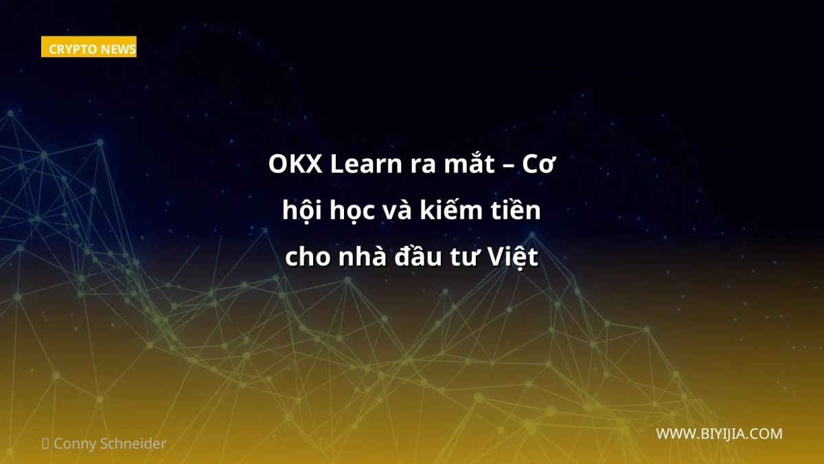 OKX Learn ra mắt – Cơ hội học và kiếm tiền cho nhà đầu tư Việt