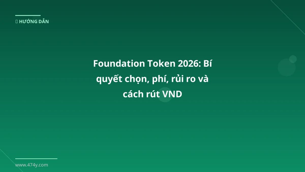 Foundation Token 2026: Bí quyết chọn, phí, rủi ro và cách rút VND