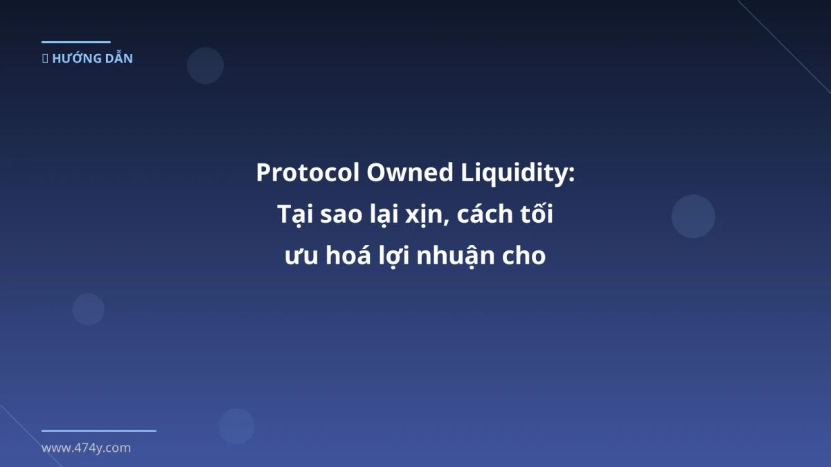 Protocol Owned Liquidity: Tại sao lại xịn, cách tối ưu hoá lợi nhuận cho trader Việt