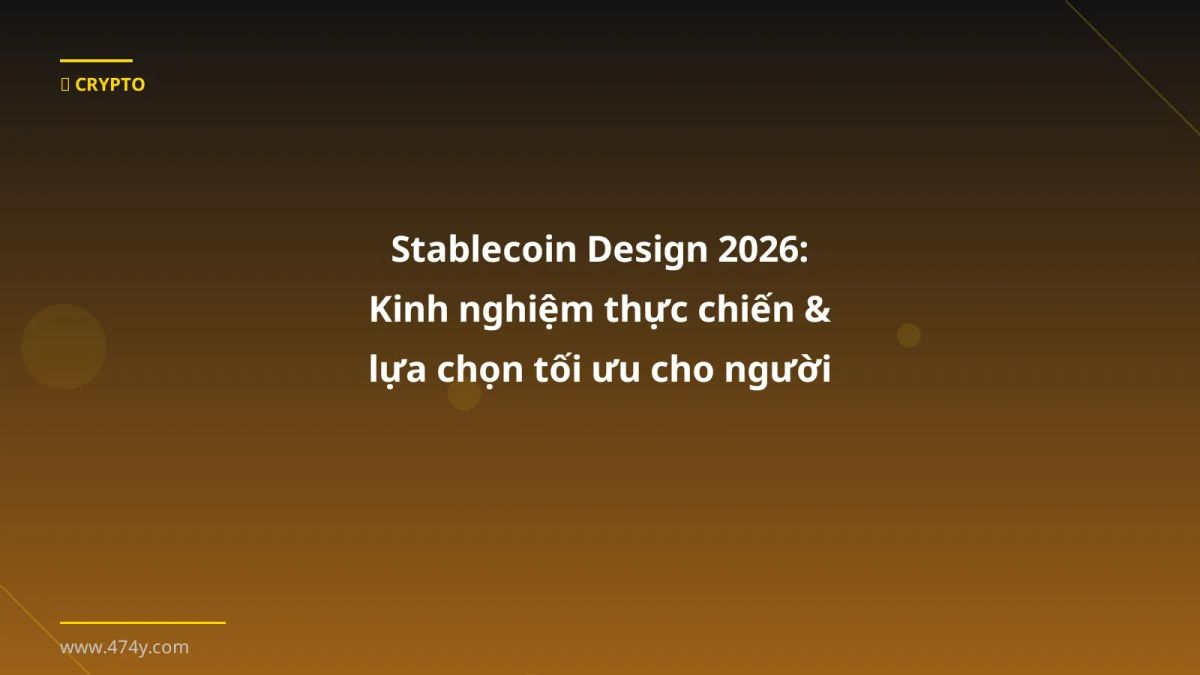 Stablecoin Design 2026: Kinh nghiệm thực chiến & lựa chọn tối ưu cho người Việt