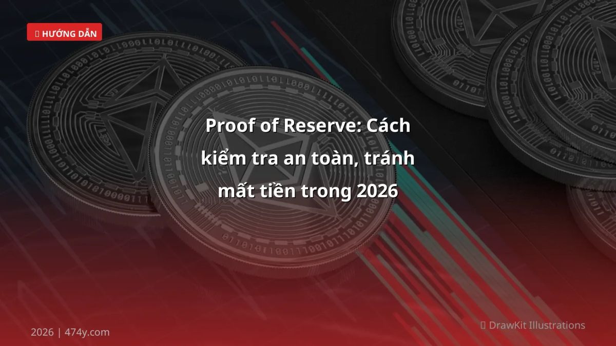 Proof of Reserve: Cách kiểm tra an toàn, tránh mất tiền trong 2026